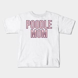 Poodle Mom - Dog Quotes Kids T-Shirt